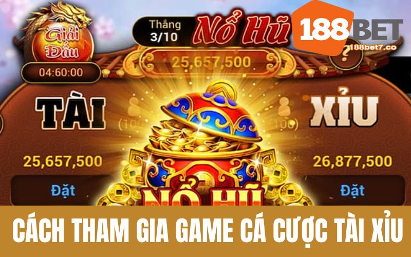 Chi tiết cách chơi cá cược Tài Xỉu Nổ Hũ