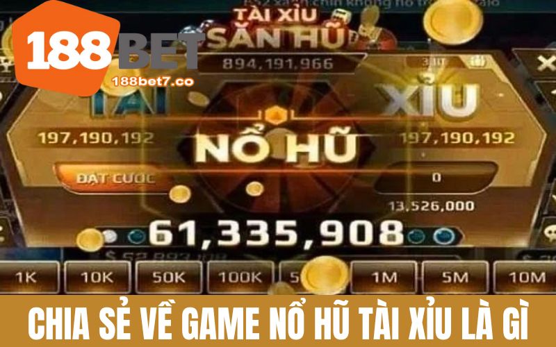 Chia sẻ về game Nổ Hũ Tài Xỉu là gì