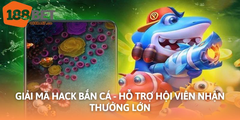 Giải Mã Hack Bắn Cá - Hỗ Trợ Hội Viên Nhận Thưởng Lớn