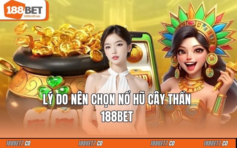 Lý do nên chọn nổ hũ cây thần 188BET