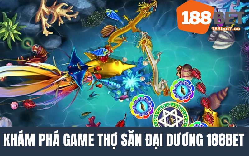 Trò Chơi Thợ Săn Đại Dương 188Bet Hấp Dẫn, Thú Vị 2025